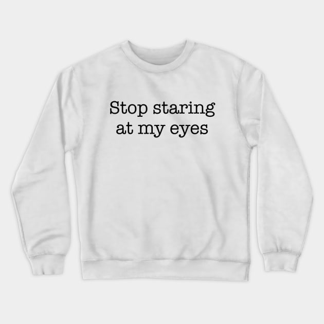 Stop Staring At My Eyes -b Crewneck Sweatshirt by Brobocop